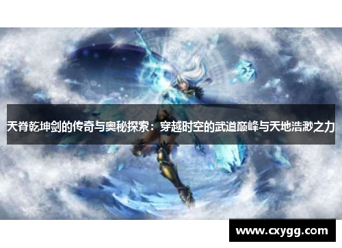 天脊乾坤剑的传奇与奥秘探索：穿越时空的武道巅峰与天地浩渺之力